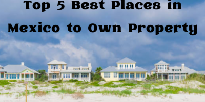 Top 5 Best Places in Mexico to Own Property